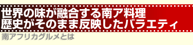 世界の味が融合する南ア料理　歴史がそのまま反映したバラエティ　南アフリカグルメとは